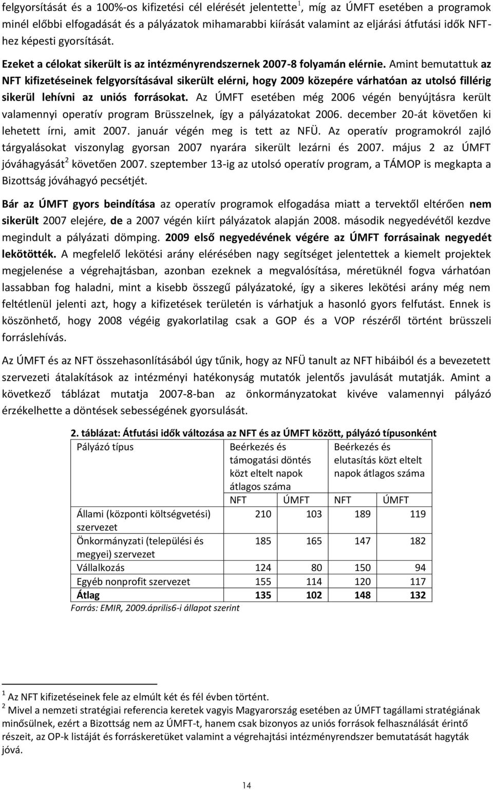 Amint bemutattuk az NFT kifizetéseinek felgyorsításával sikerült elérni, hogy 2009 közepére várhatóan az utolsó fillérig sikerül lehívni az uniós forrásokat.