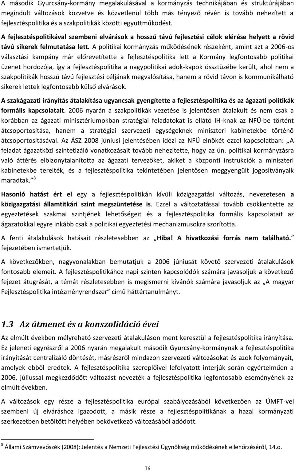 A politikai kormányzás működésének részeként, amint azt a 2006-os választási kampány már előrevetítette a fejlesztéspolitika lett a Kormány legfontosabb politikai üzenet hordozója, így a