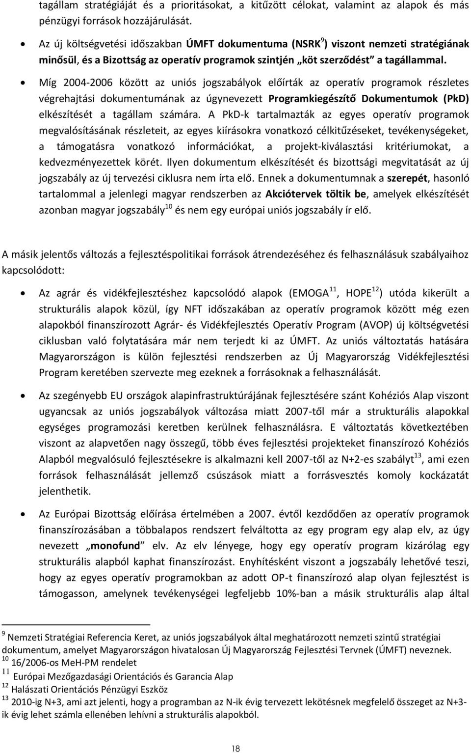 Míg 2004-2006 között az uniós jogszabályok előírták az operatív programok részletes végrehajtási dokumentumának az úgynevezett Programkiegészítő Dokumentumok (PkD) elkészítését a tagállam számára.