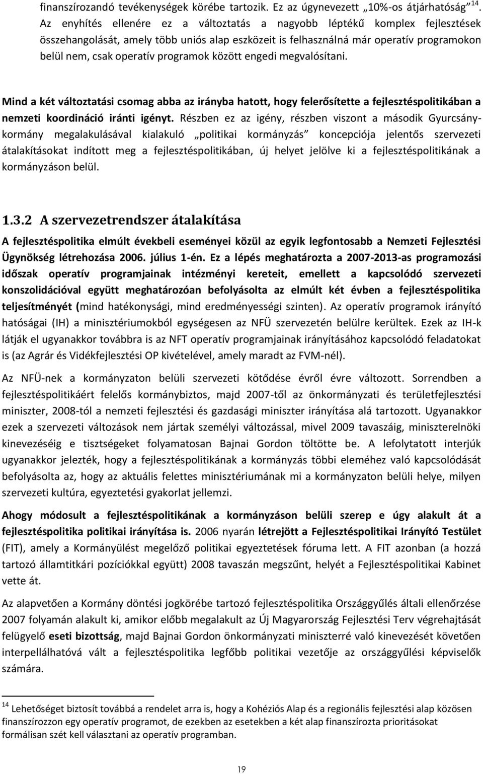 programok között engedi megvalósítani. Mind a két változtatási csomag abba az irányba hatott, hogy felerősítette a fejlesztéspolitikában a nemzeti koordináció iránti igényt.