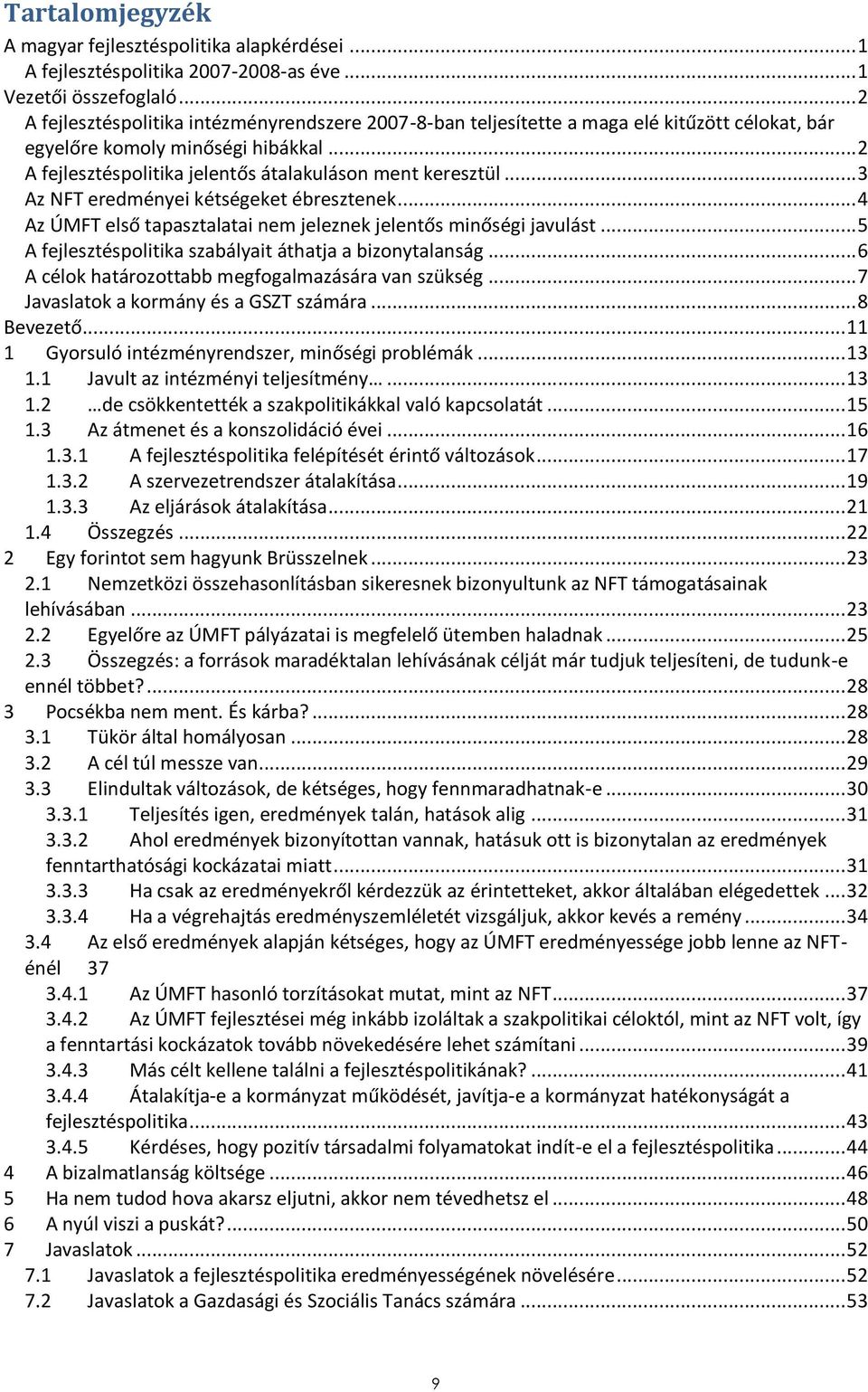 .. 3 Az NFT eredményei kétségeket ébresztenek... 4 Az ÚMFT első tapasztalatai nem jeleznek jelentős minőségi javulást... 5 A fejlesztéspolitika szabályait áthatja a bizonytalanság.