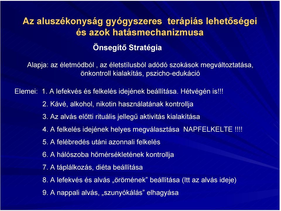 Az alvás előtti rituális jellegű aktivitás kialakítása 4. A felkelés idejének helyes megválasztása NAPFELKELTE!!!! 5. A felébredés utáni azonnali felkelés 6.