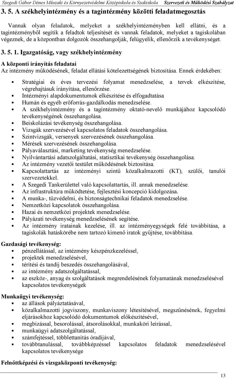 Igazgatóság, vagy székhelyintézmény A központi irányítás feladatai Az intézmény működésének, feladat ellátási kötelezettségének biztosítása.