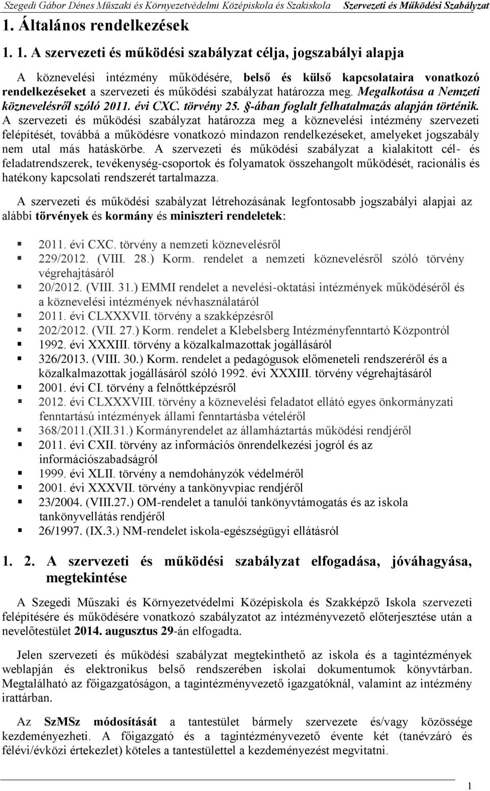 határozza meg. Megalkotása a Nemzeti köznevelésről szóló 2011. évi CXC. törvény 25. -ában foglalt felhatalmazás alapján történik.