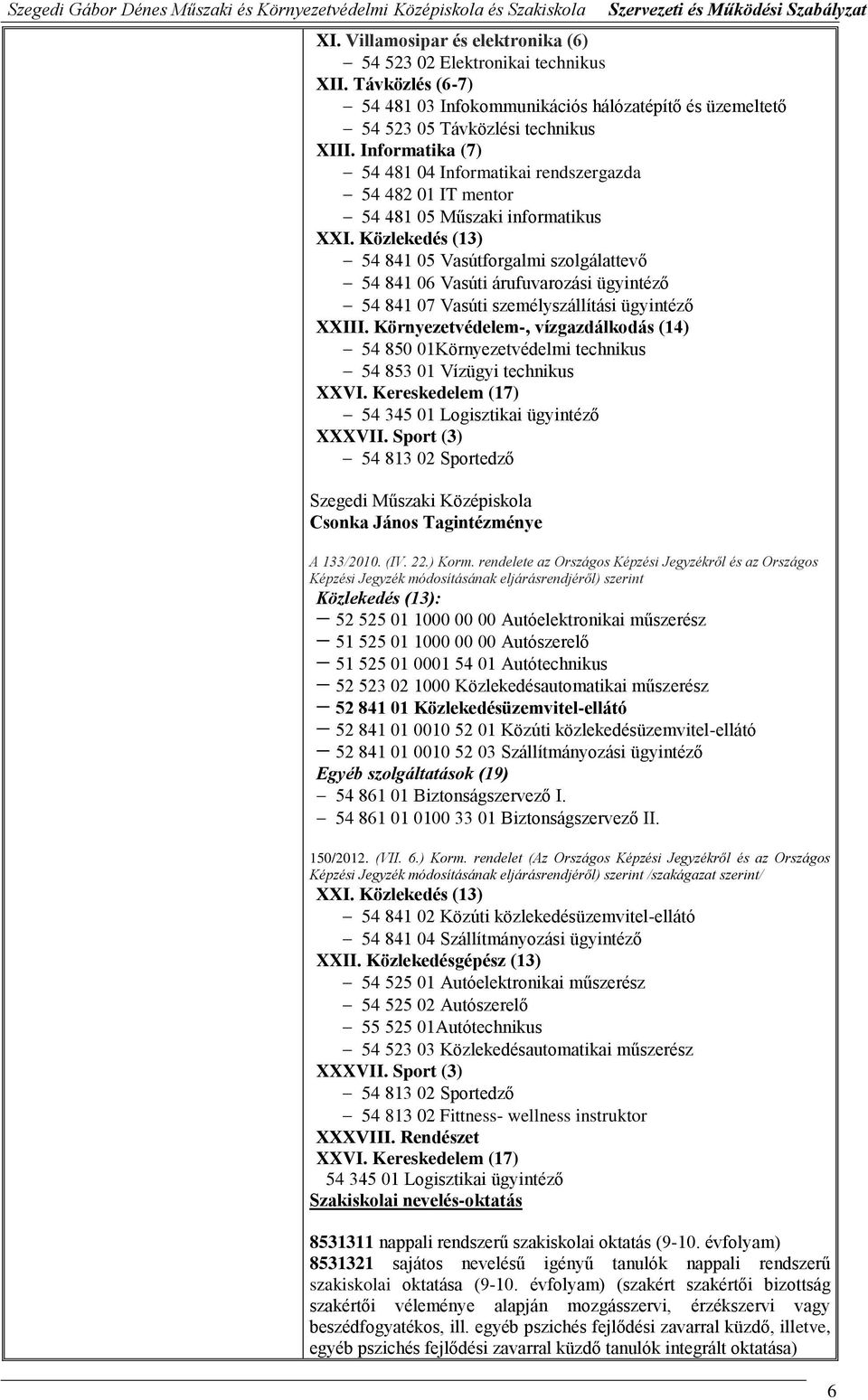 Közlekedés (13) 54 841 05 Vasútforgalmi szolgálattevő 54 841 06 Vasúti árufuvarozási ügyintéző 54 841 07 Vasúti személyszállítási ügyintéző XXIII.