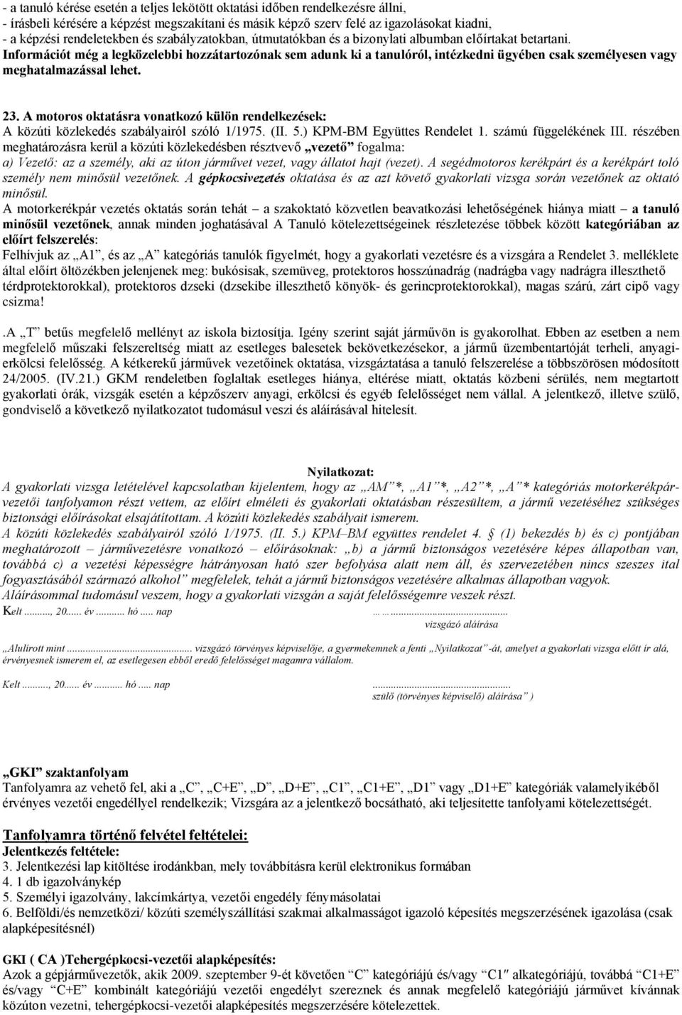 Információt még a legközelebbi hozzátartozónak sem adunk ki a tanulóról, intézkedni ügyében csak személyesen vagy meghatalmazással lehet. 23.