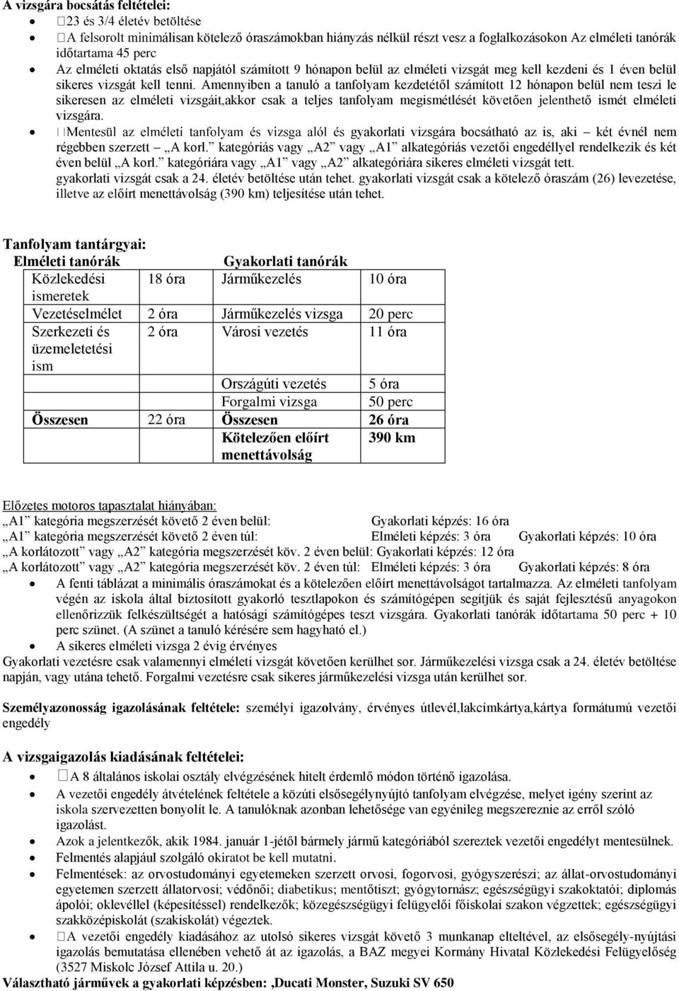 Amennyiben a tanuló a tanfolyam kezdetétől számított 12 hónapon belül nem teszi le sikeresen az elméleti vizsgáit,akkor csak a teljes tanfolyam megismétlését követően jelenthető ismét elméleti