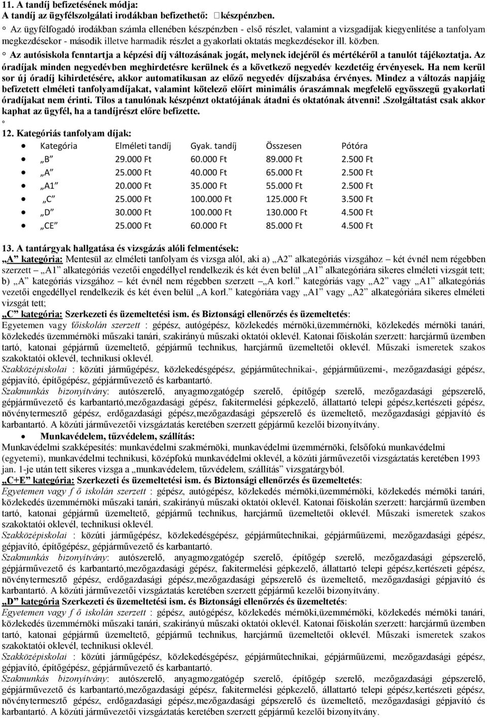 megkezdésekor ill. közben. Az autósiskola fenntartja a képzési díj változásának jogát, melynek idejéről és mértékéről a tanulót tájékoztatja.