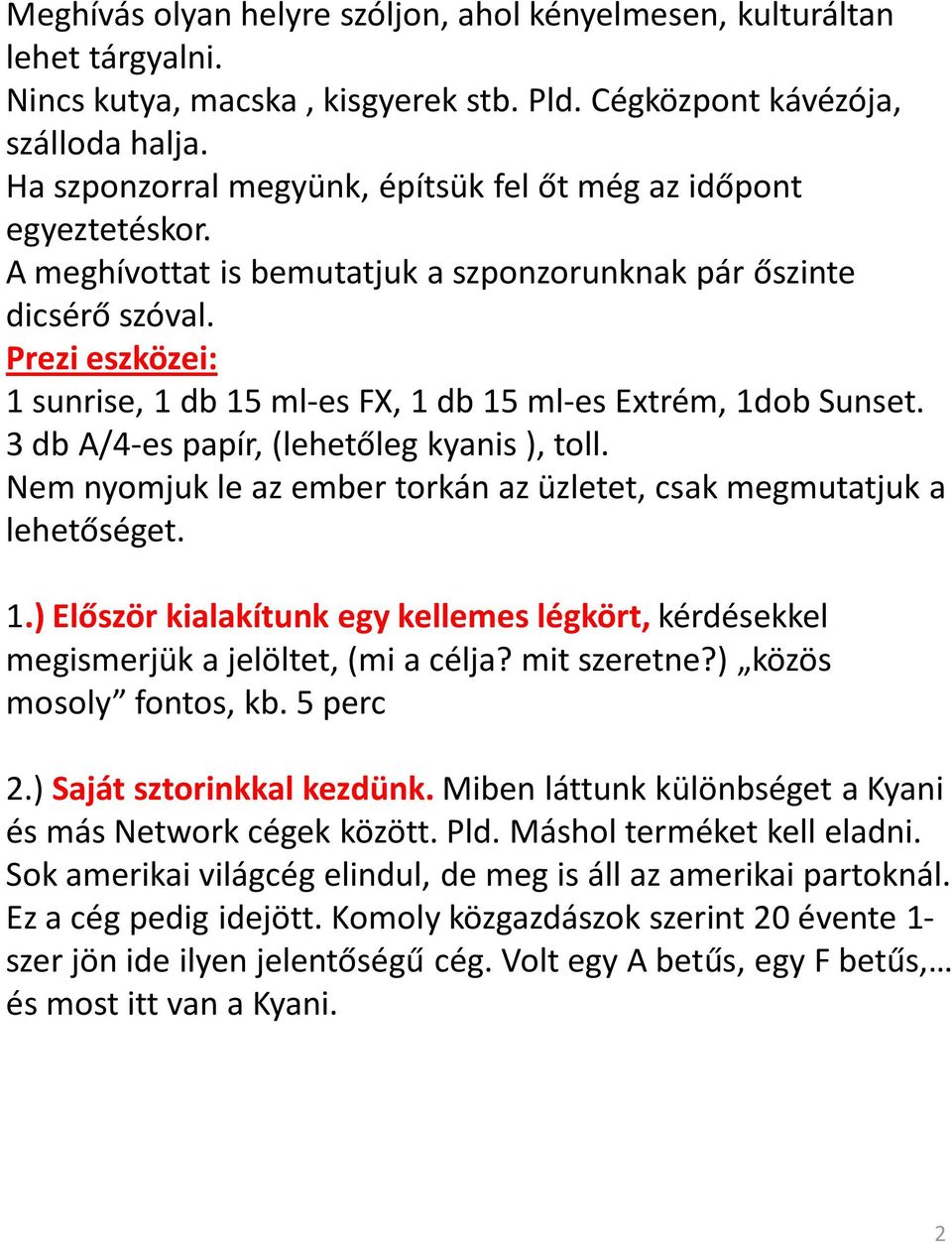 Prezi eszközei: 1 sunrise, 1 db 15 ml-es FX, 1 db 15 ml-es Extrém, 1dob Sunset. 3 db A/4-es papír, (lehetőleg kyanis ), toll. Nem nyomjuk le az ember torkán az üzletet, csak megmutatjuk a lehetőséget.