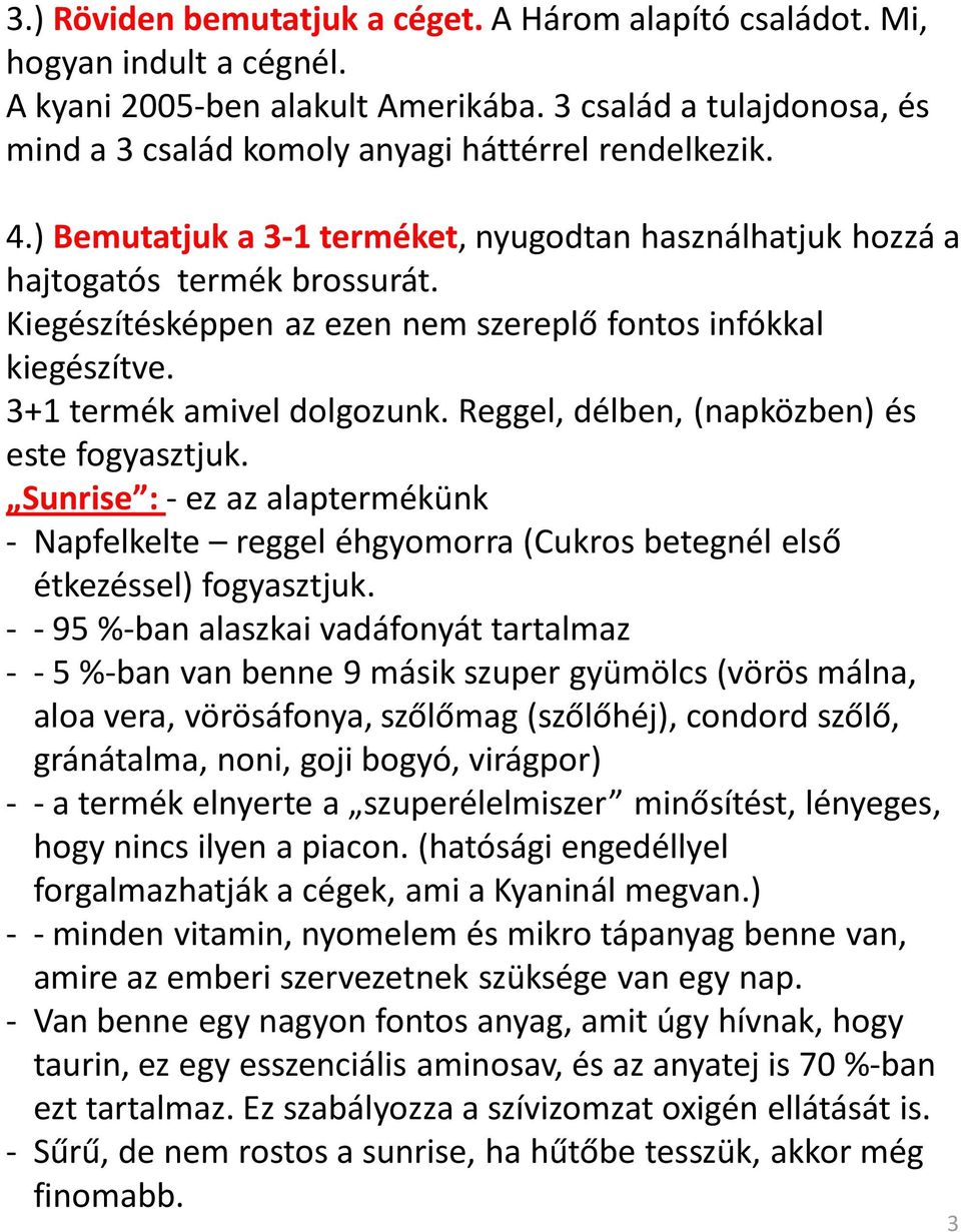 Kiegészítésképpen az ezen nem szereplő fontos infókkal kiegészítve. 3+1 termék amivel dolgozunk. Reggel, délben, (napközben) és este fogyasztjuk.