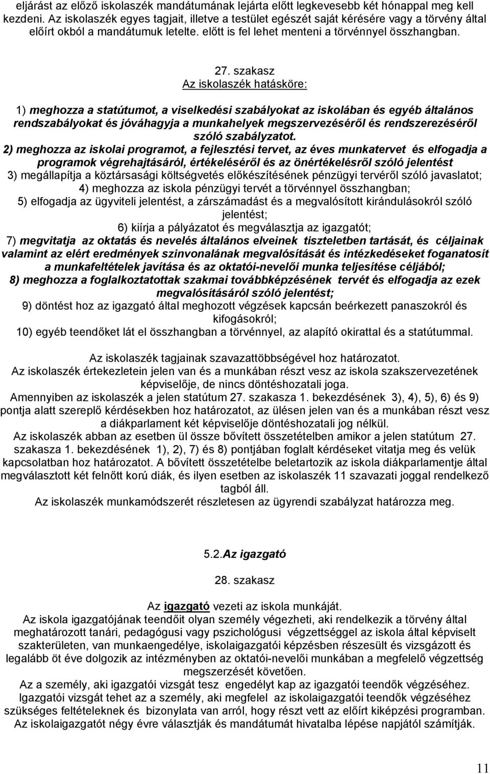 szakasz Az iskolaszék hatásköre: 1) meghozza a statútumot, a viselkedési szabályokat az iskolában és egyéb általános rendszabályokat és jóváhagyja a munkahelyek megszervezéséről és rendszerezéséről