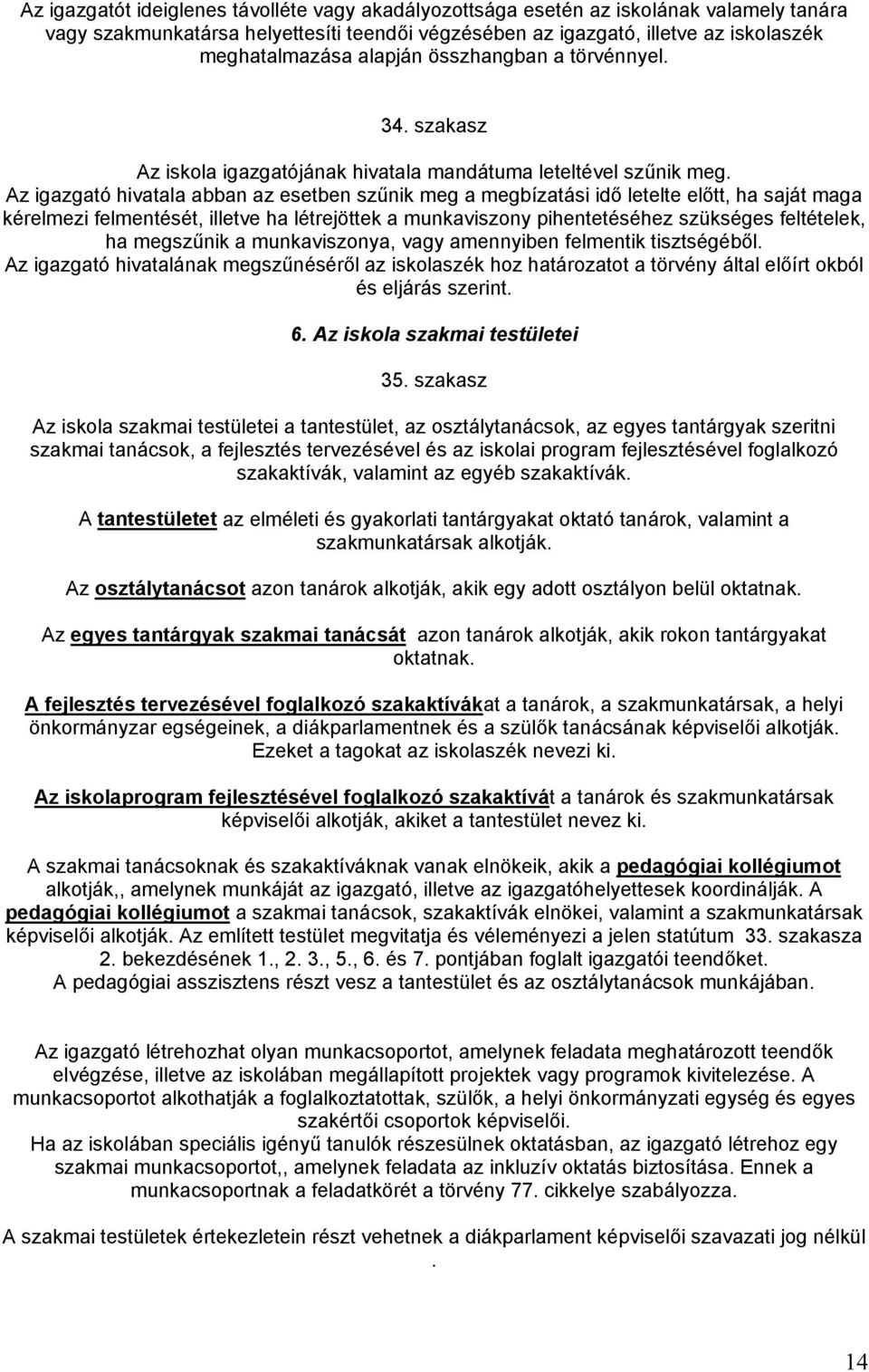 Az igazgató hivatala abban az esetben szűnik meg a megbízatási idő letelte előtt, ha saját maga kérelmezi felmentését, illetve ha létrejöttek a munkaviszony pihentetéséhez szükséges feltételek, ha