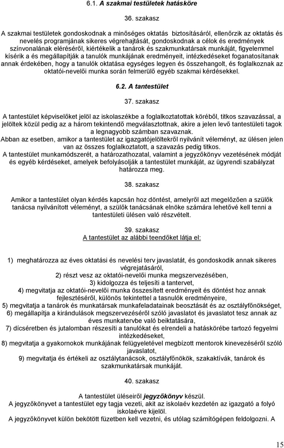 eléréséről, kiértékelik a tanárok és szakmunkatársak munkáját, figyelemmel kísérik a és megállapítják a tanulók munkájának eredményeit, intézkedéseket foganatosítanak annak érdekében, hogy a tanulók