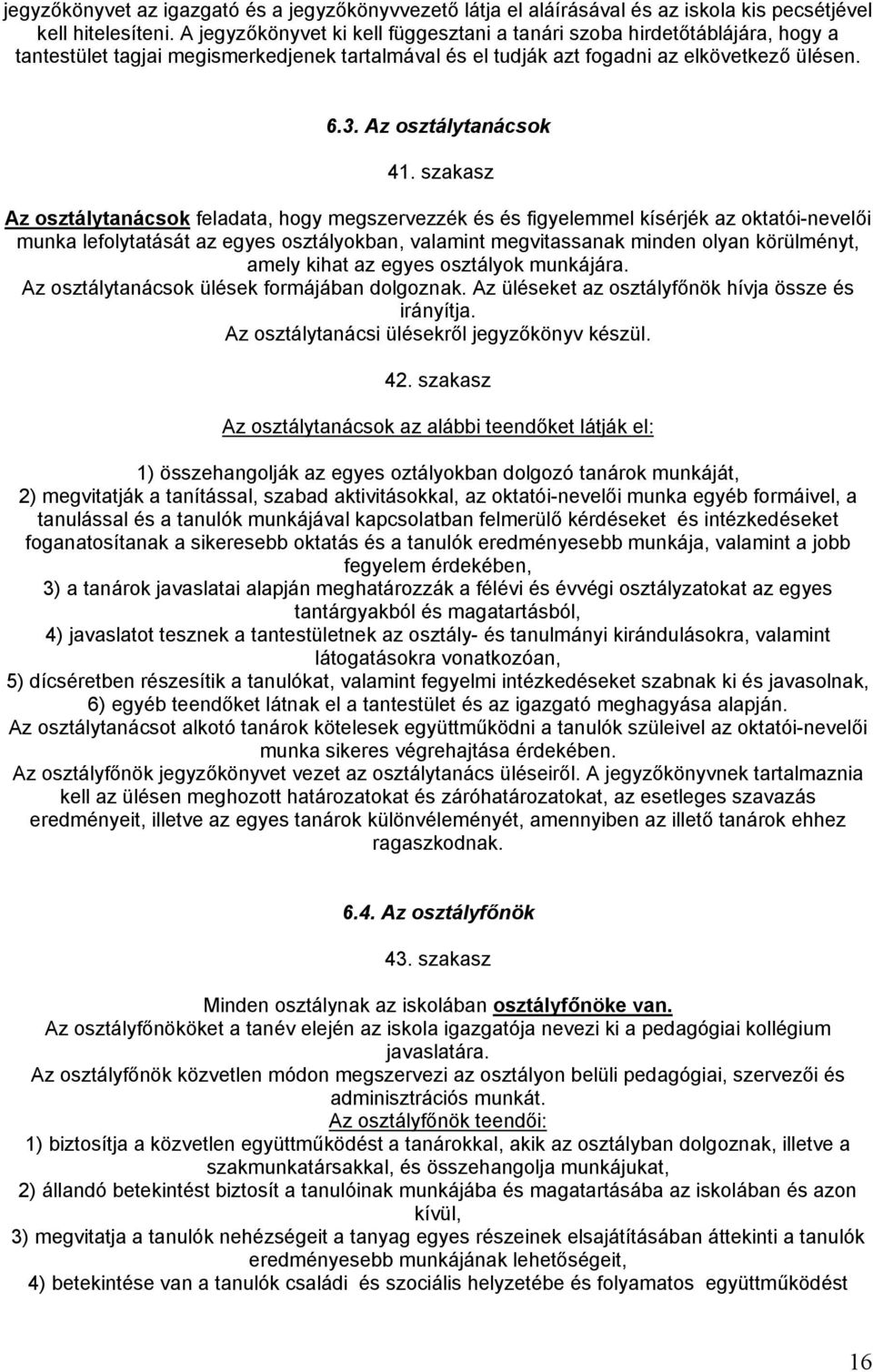 szakasz Az osztálytanácsok feladata, hogy megszervezzék és és figyelemmel kísérjék az oktatói-nevelői munka lefolytatását az egyes osztályokban, valamint megvitassanak minden olyan körülményt, amely