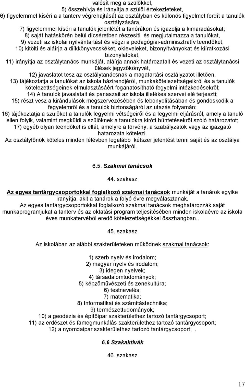 végzi a pedagógiai-adminisztratív teendőket, 10) kitölti és aláírja a diíkkönyvecskéket, okleveleket, bizonyítványokat és kiíratkozási bizonylatokat, 11) irányítja az osztálytanács munkáját, aláírja