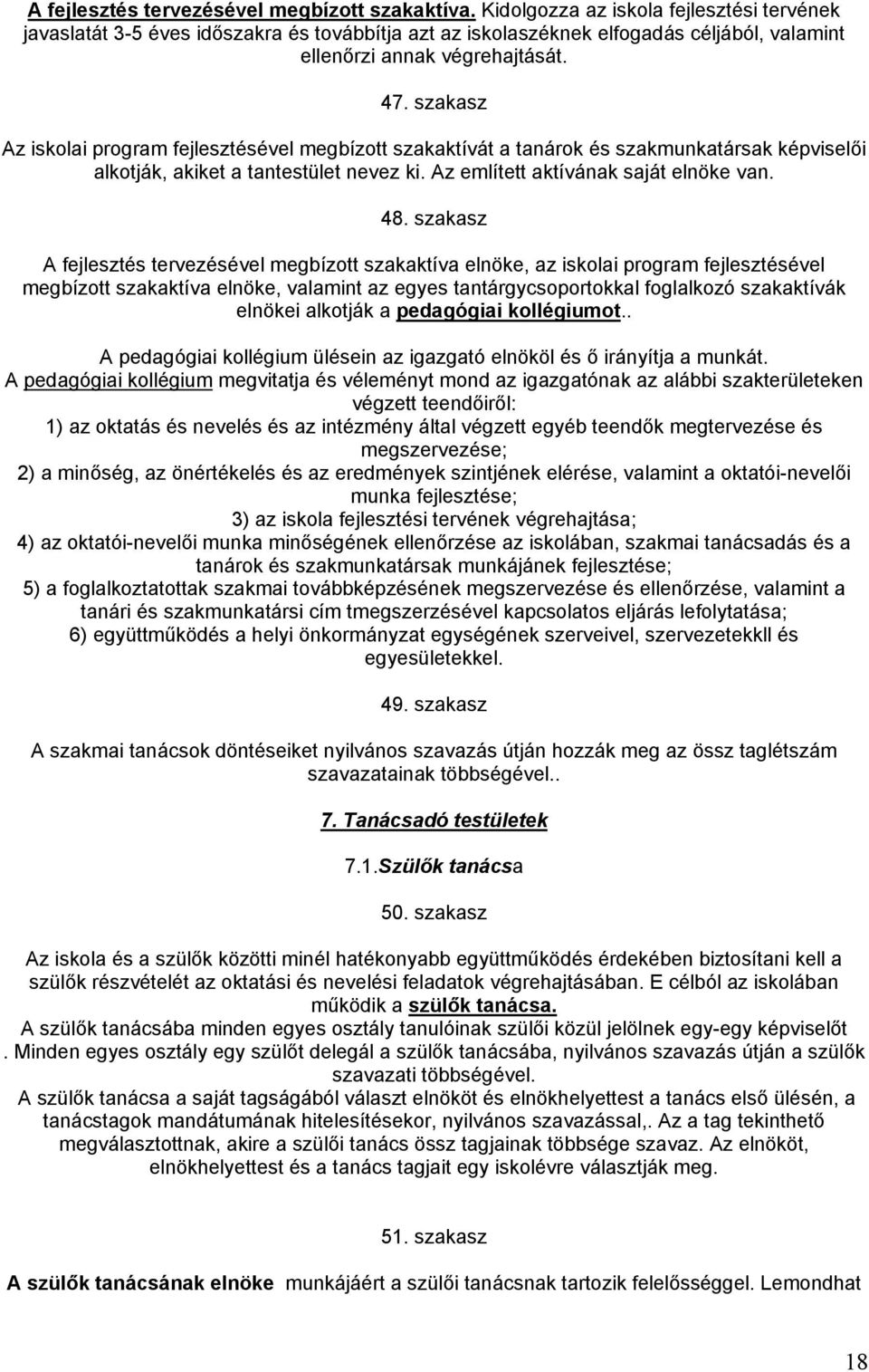 szakasz Az iskolai program fejlesztésével megbízott szakaktívát a tanárok és szakmunkatársak képviselői alkotják, akiket a tantestület nevez ki. Az említett aktívának saját elnöke van. 48.