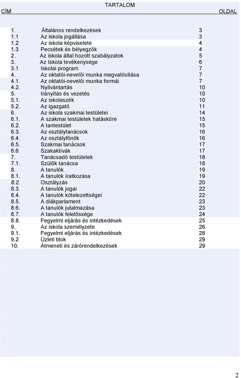 2. Az igazgató 11 6. Az iskola szakmai testületei 14 6.1. A szakmai testületek hatásköre 15 6.2. A tantestület 15 6.3. Az osztálytanácsok 16 6.4. Az osztályfőnök 16 6.5. Szakmai tanácsok 17 6.