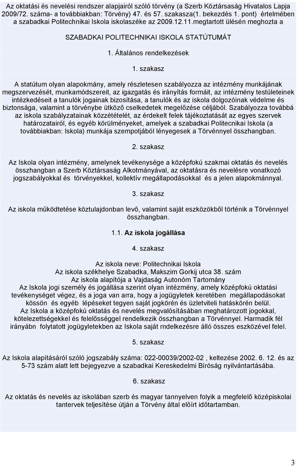 szakasz A statútum olyan alapokmány, amely részletesen szabályozza az intézmény munkájának megszervezését, munkamódszereit, az igazgatás és irányítás formáit, az intézmény testületeinek intézkedéseit