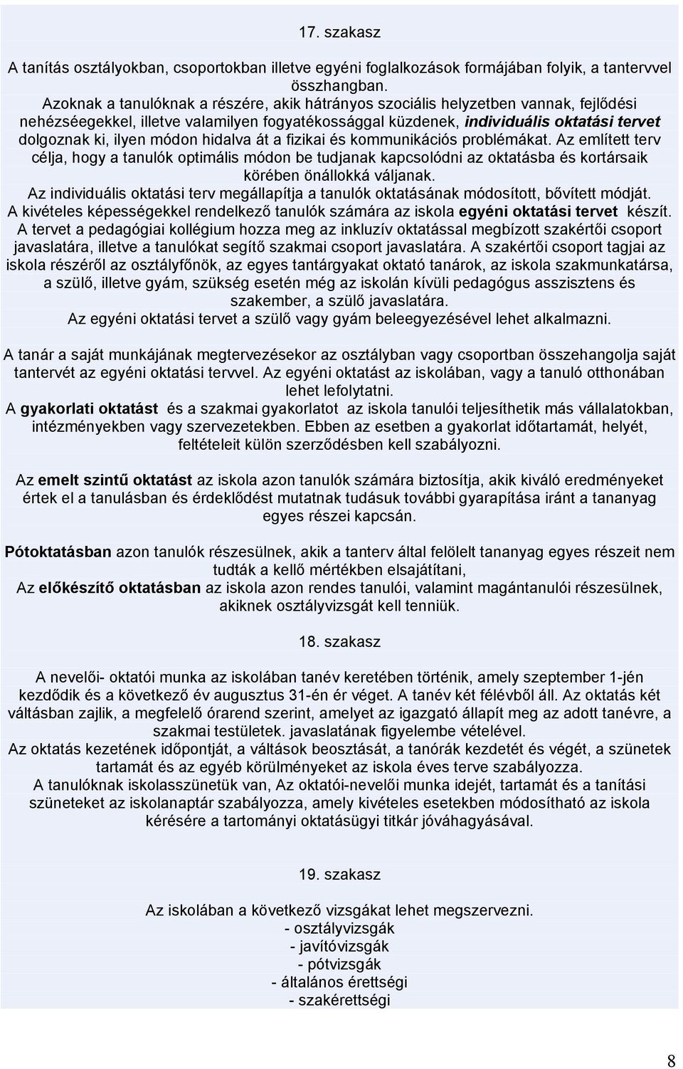 módon hidalva át a fizikai és kommunikációs problémákat. Az említett terv célja, hogy a tanulók optimális módon be tudjanak kapcsolódni az oktatásba és kortársaik körében önállokká váljanak.