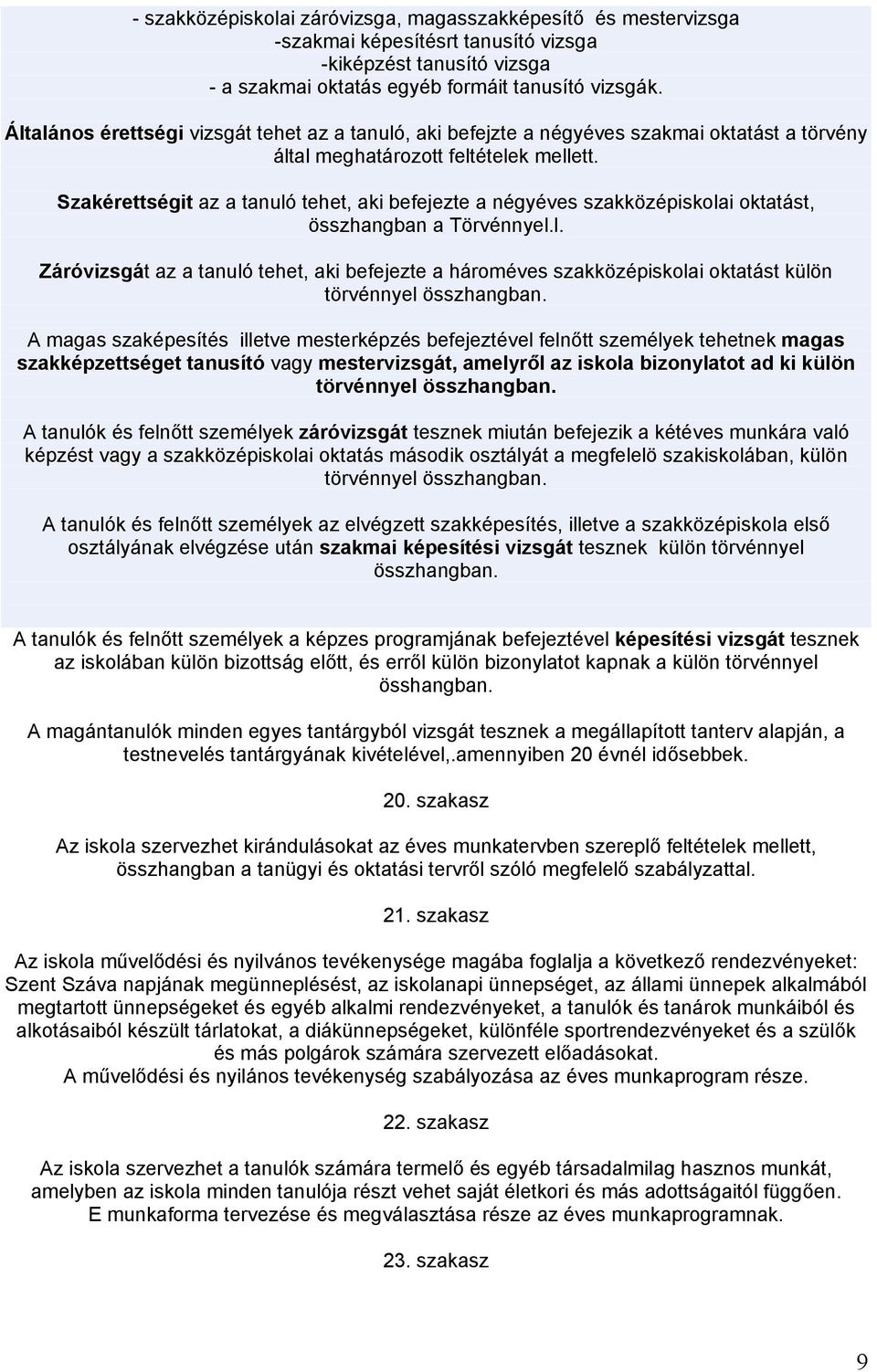 Szakérettségit az a tanuló tehet, aki befejezte a négyéves szakközépiskolai oktatást, összhangban a Törvénnyel.l. Záróvizsgát az a tanuló tehet, aki befejezte a hároméves szakközépiskolai oktatást külön törvénnyel összhangban.