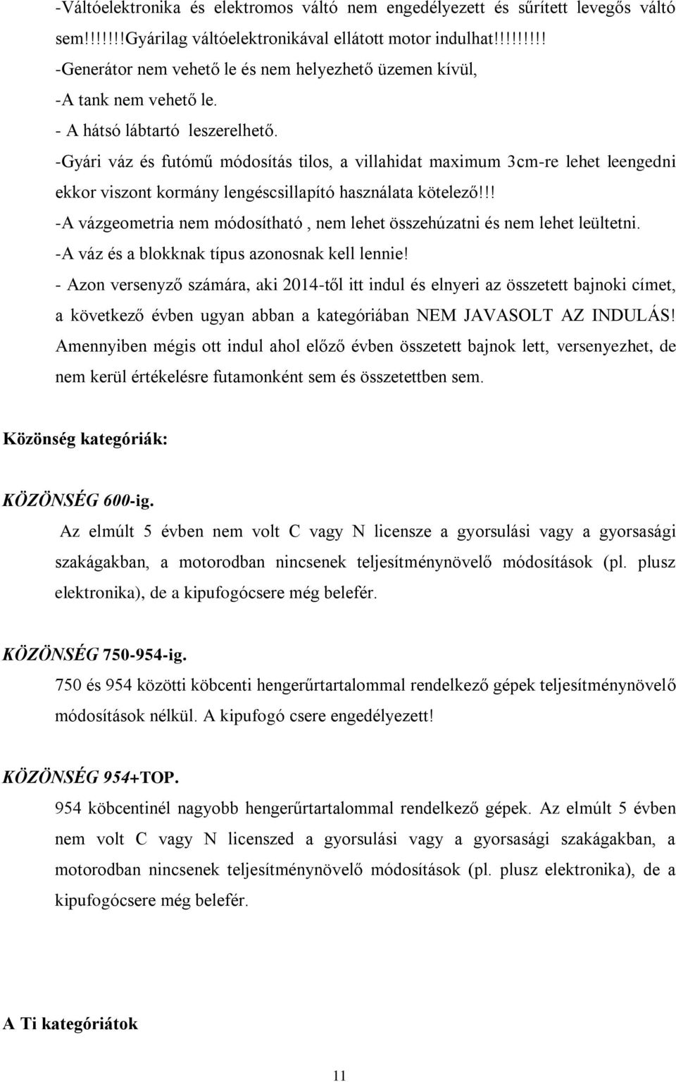 -Gyári váz és futómű módosítás tilos, a villahidat maximum 3cm-re lehet leengedni ekkor viszont kormány lengéscsillapító használata kötelező!