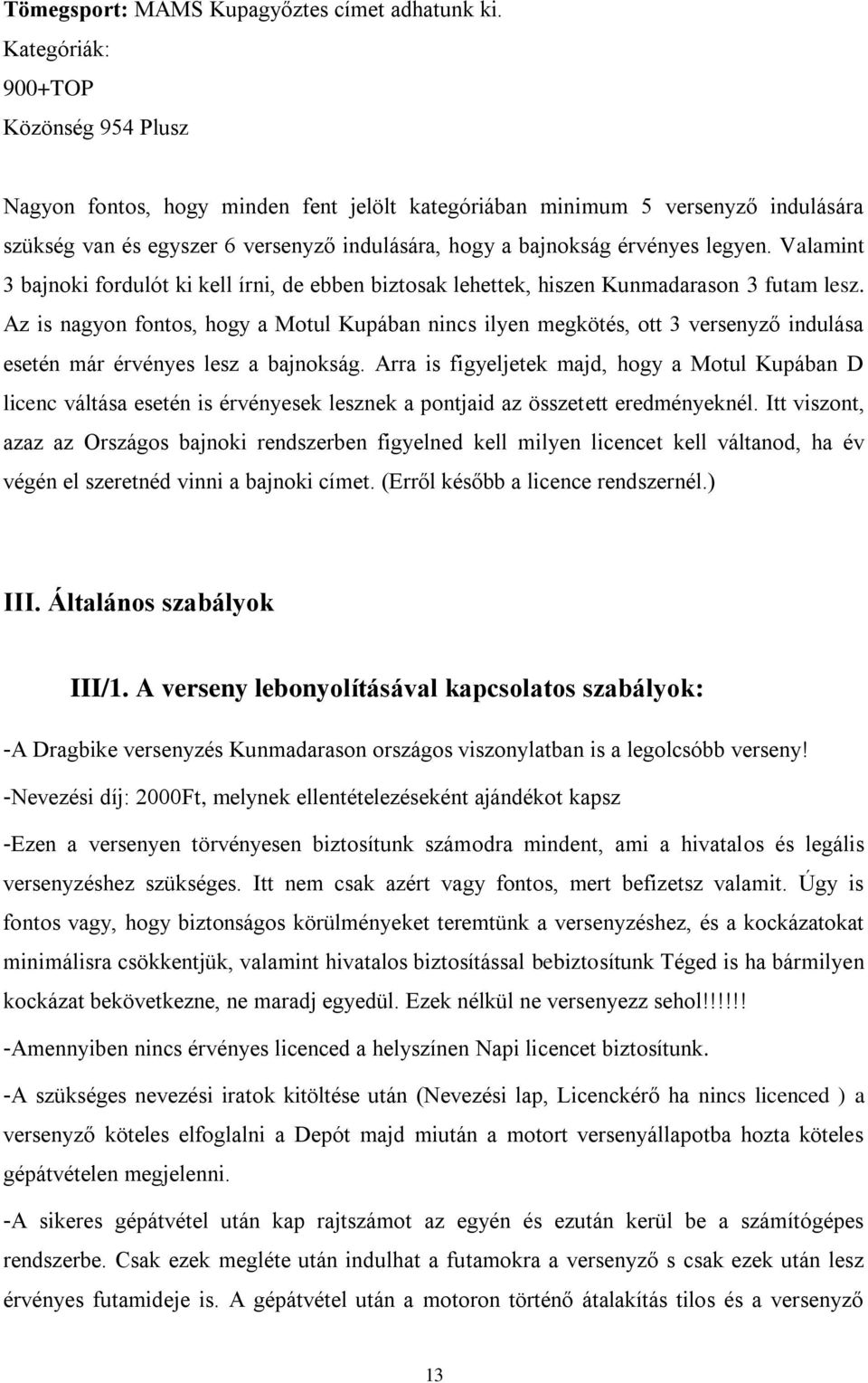 legyen. Valamint 3 bajnoki fordulót ki kell írni, de ebben biztosak lehettek, hiszen Kunmadarason 3 futam lesz.