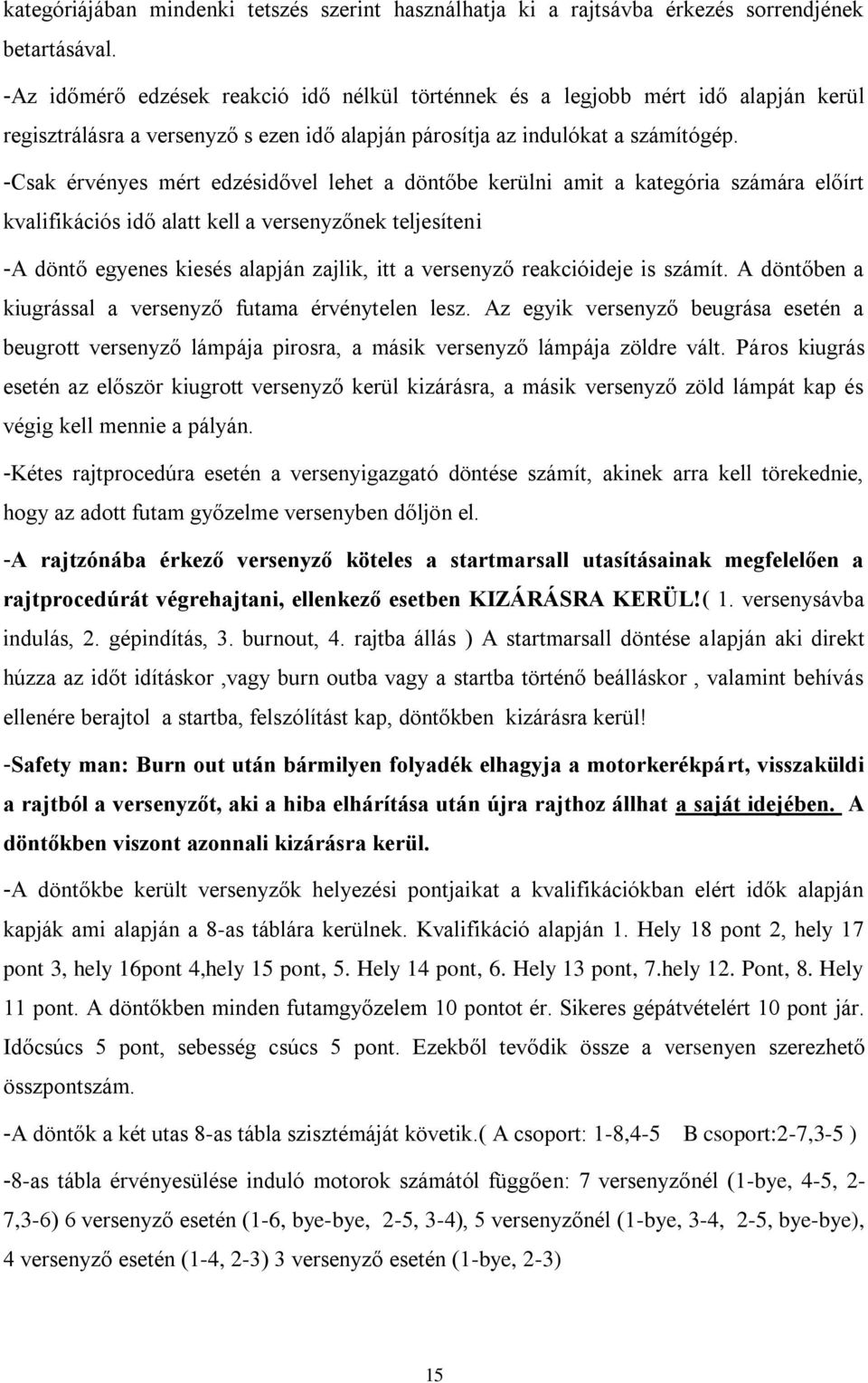 -Csak érvényes mért edzésidővel lehet a döntőbe kerülni amit a kategória számára előírt kvalifikációs idő alatt kell a versenyzőnek teljesíteni -A döntő egyenes kiesés alapján zajlik, itt a versenyző