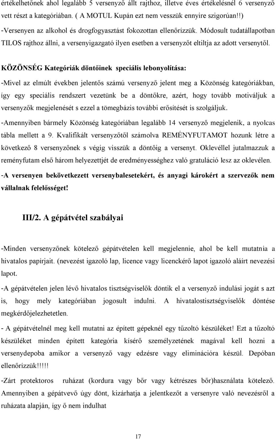 KÖZÖNSÉG Kategóriák döntőinek speciális lebonyolítása: -Mivel az elmúlt években jelentős számú versenyző jelent meg a Közönség kategóriákban, így egy speciális rendszert vezetünk be a döntőkre,