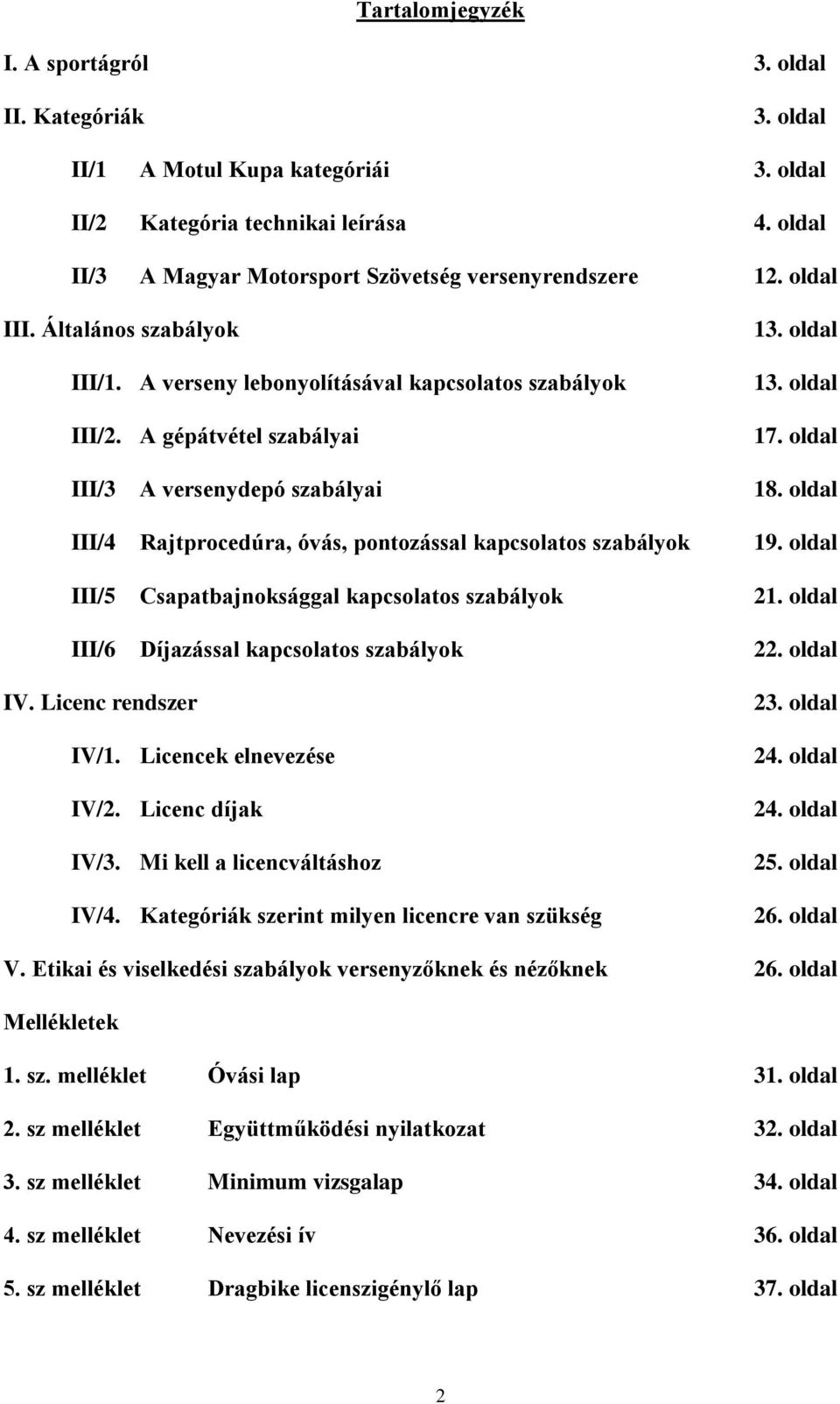 oldal III/4 Rajtprocedúra, óvás, pontozással kapcsolatos szabályok 19. oldal III/5 Csapatbajnoksággal kapcsolatos szabályok 21. oldal III/6 Díjazással kapcsolatos szabályok 22. oldal IV.