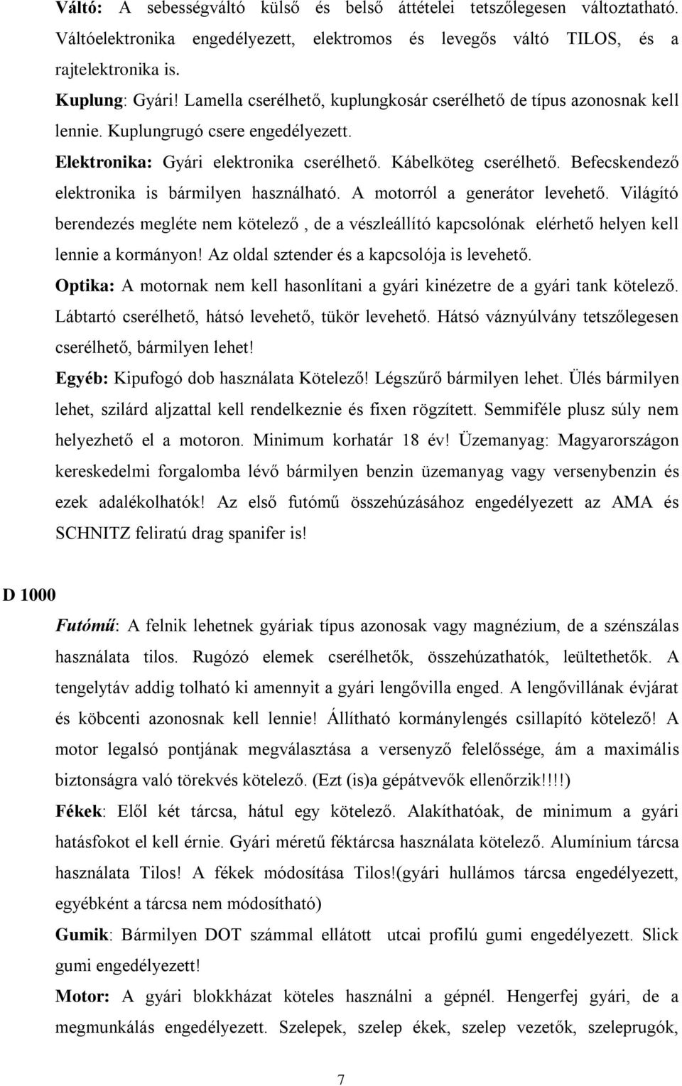 Befecskendező elektronika is bármilyen használható. A motorról a generátor levehető. Világító berendezés megléte nem kötelező, de a vészleállító kapcsolónak elérhető helyen kell lennie a kormányon!