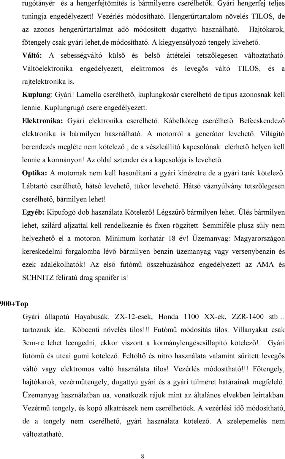 Váltó: A sebességváltó külső és belső áttételei tetszőlegesen változtatható. Váltóelektronika engedélyezett, elektromos és levegős váltó TILOS, és a rajtelektronika is. Kuplung: Gyári!