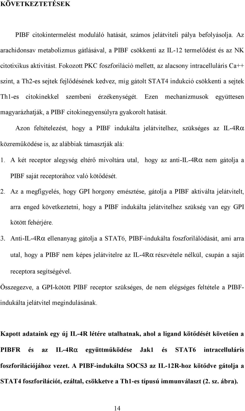 Fokozott PKC foszforiláció mellett, az alacsony intracelluláris Ca++ szint, a Th2-es sejtek fejlődésének kedvez, míg gátolt STAT4 indukció csökkenti a sejtek Th1-es citokinekkel szembeni