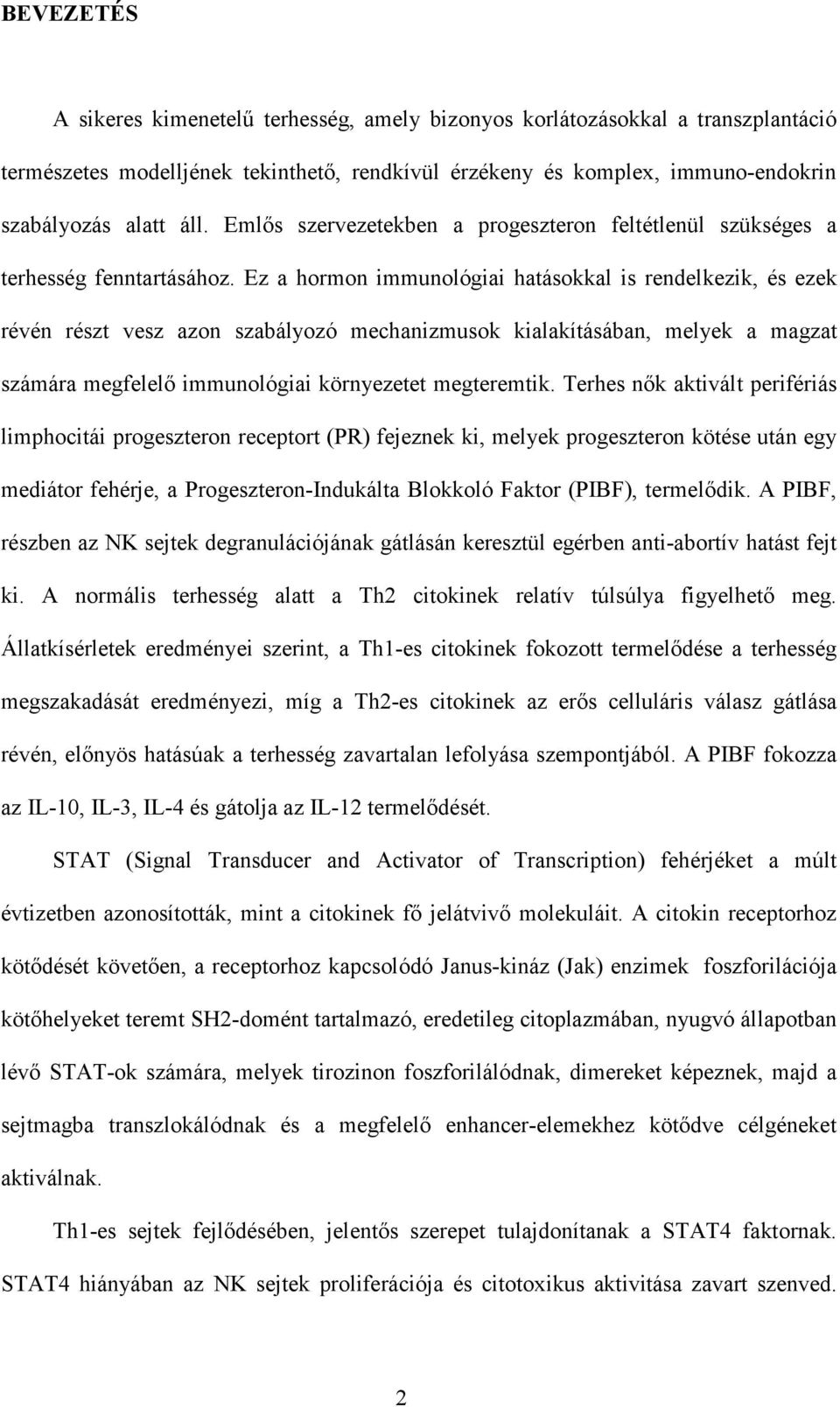 Ez a hormon immunológiai hatásokkal is rendelkezik, és ezek révén részt vesz azon szabályozó mechanizmusok kialakításában, melyek a magzat számára megfelelő immunológiai környezetet megteremtik.