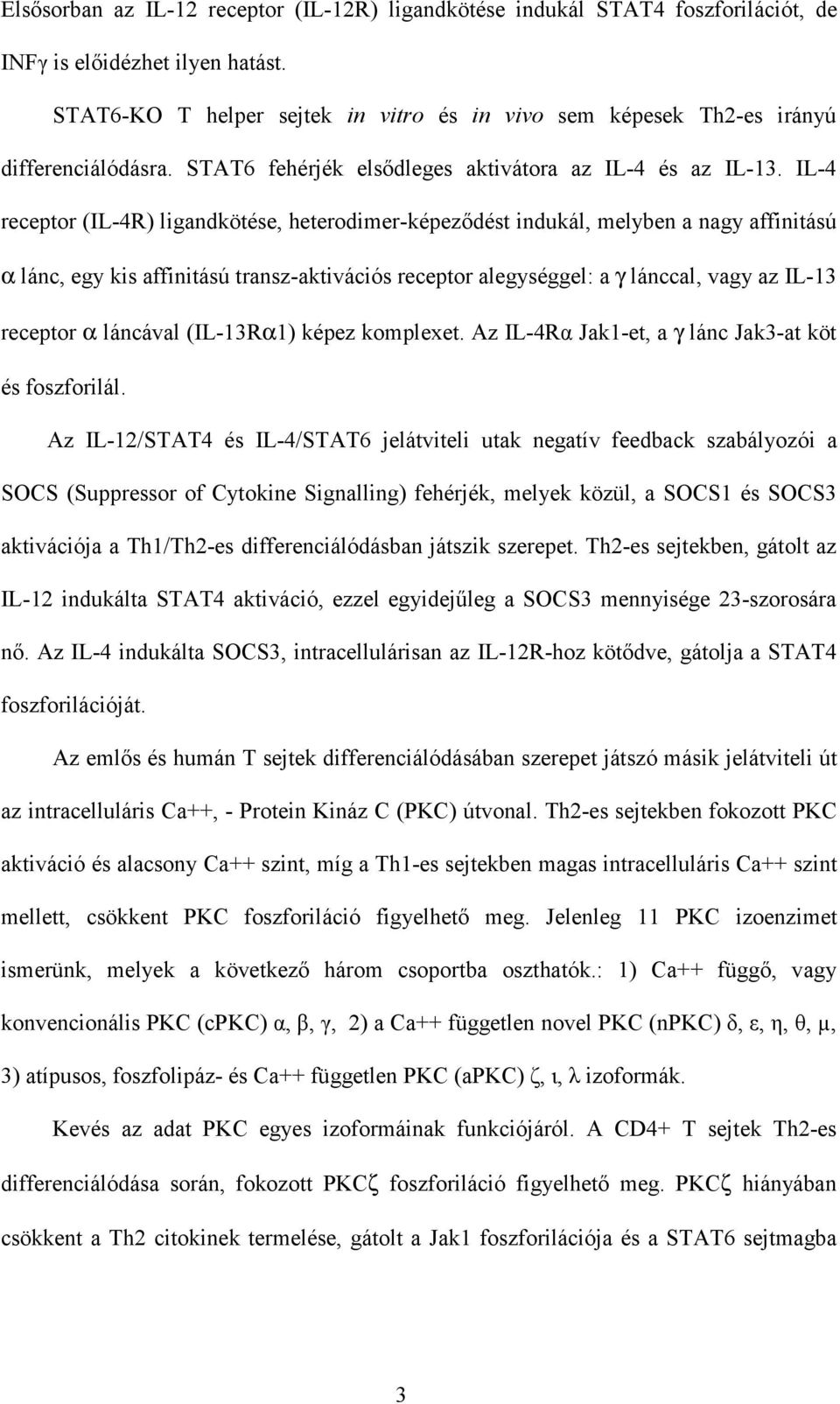 IL-4 receptor (IL-4R) ligandkötése, heterodimer-képeződést indukál, melyben a nagy affinitású α lánc, egy kis affinitású transz-aktivációs receptor alegységgel: a γ lánccal, vagy az IL-13 receptor α