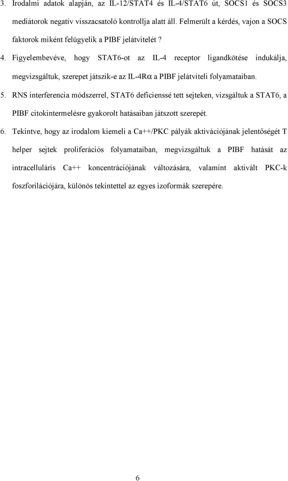 Figyelembevéve, hogy STAT6-ot az IL-4 receptor ligandkötése indukálja, megvizsgáltuk, szerepet játszik-e az IL-4Rα a PIBF jelátviteli folyamataiban. 5.