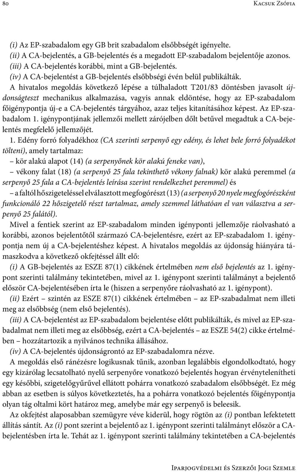 A hivatalos megoldás következő lépése a túlhaladott T201/83 döntésben javasolt újdonságteszt mechanikus alkalmazása, vagyis annak eldöntése, hogy az EP-szabadalom főigénypontja új-e a CA-bejelentés