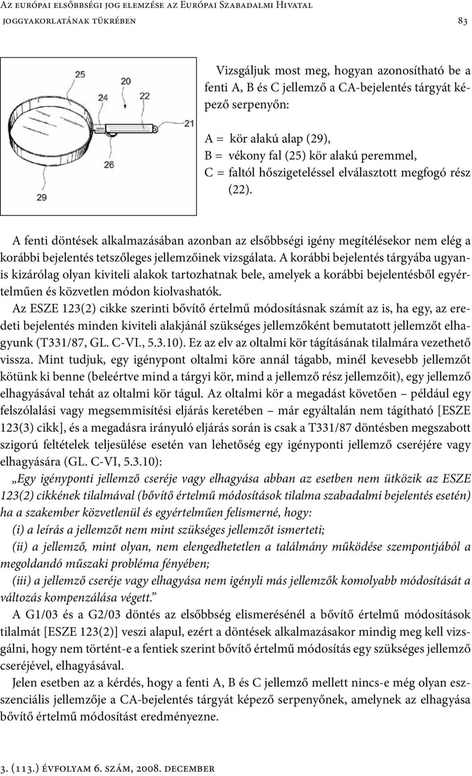 A fenti döntések alkalmazásában azonban az elsőbbségi igény megítélésekor nem elég a korábbi bejelentés tetszőleges jellemzőinek vizsgálata.