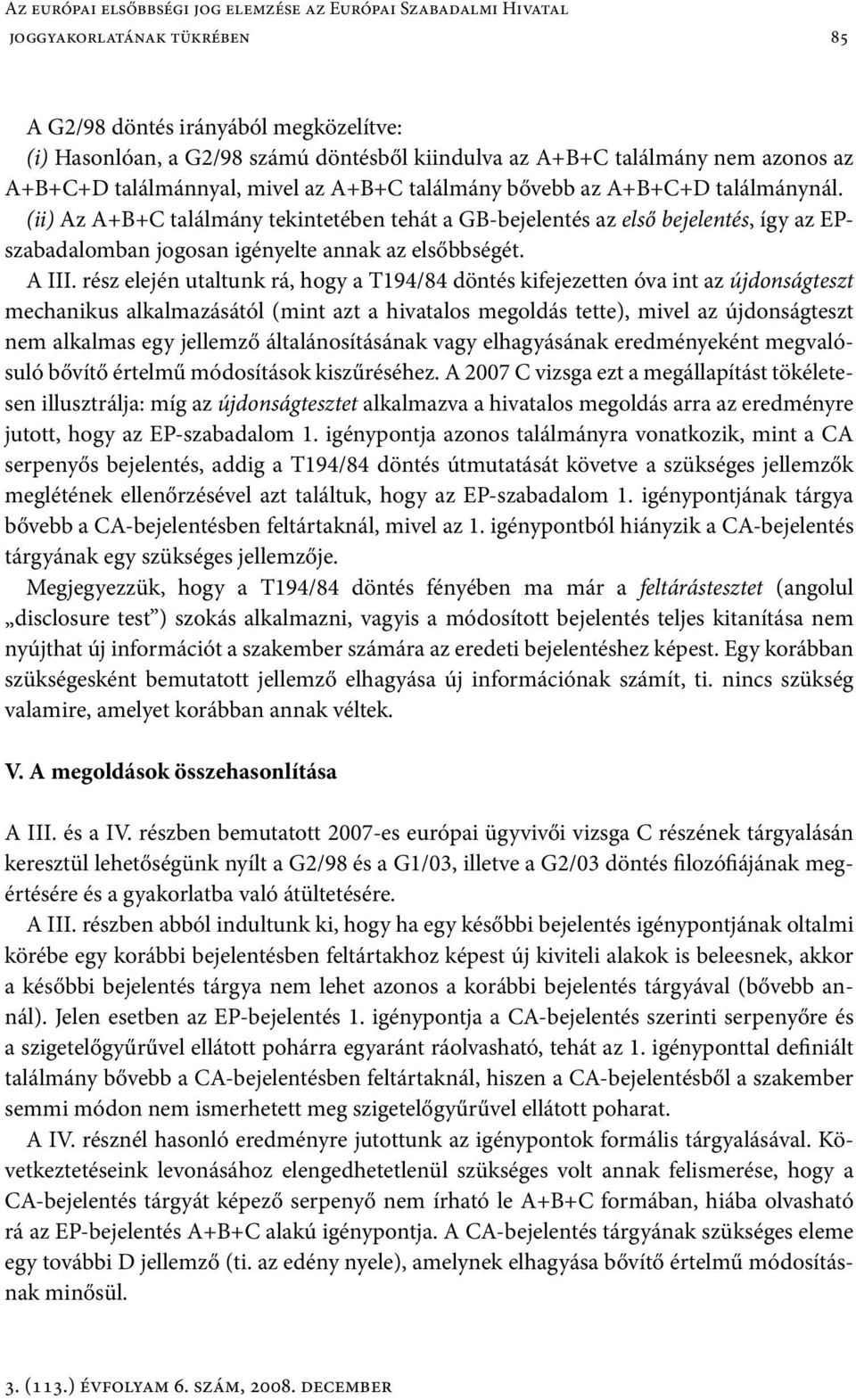 (ii) Az A+B+C találmány tekintetében tehát a GB-bejelentés az első bejelentés, így az EPszabadalomban jogosan igényelte annak az elsőbbségét. A III.