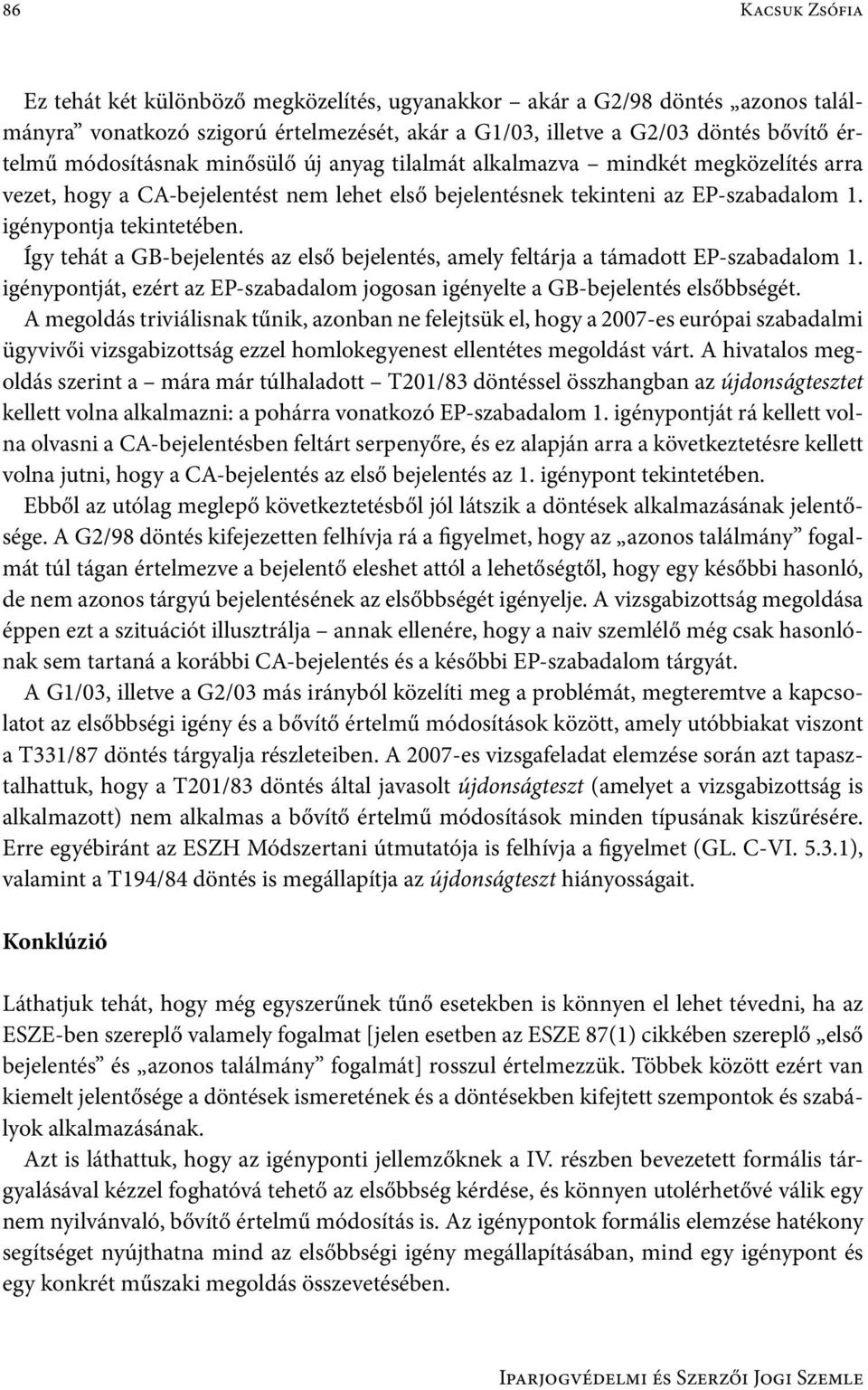 Így tehát a GB-bejelentés az első bejelentés, amely feltárja a támadott EP-szabadalom 1. igénypontját, ezért az EP-szabadalom jogosan igényelte a GB-bejelentés elsőbbségét.