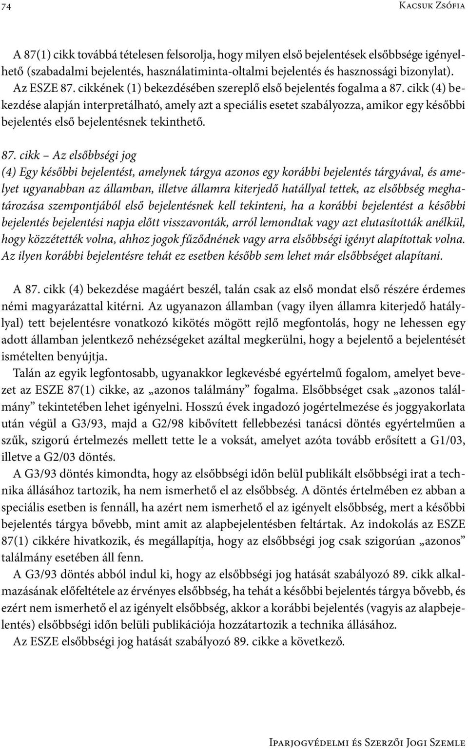 cikk (4) bekezdése alapján interpretálható, amely azt a speciális esetet szabályozza, amikor egy későbbi bejelentés első bejelentésnek tekinthető. 87.