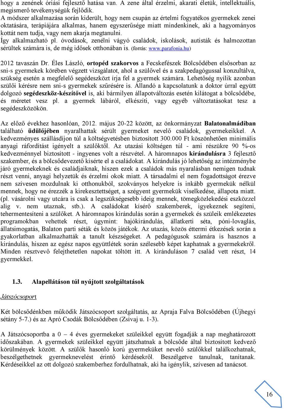 vagy nem akarja megtanulni. Így alkalmazható pl. óvodások, zenélni vágyó családok, iskolások, autisták és halmozottan sérültek számára is, de még idősek otthonában is. (forrás: www.parafonia.