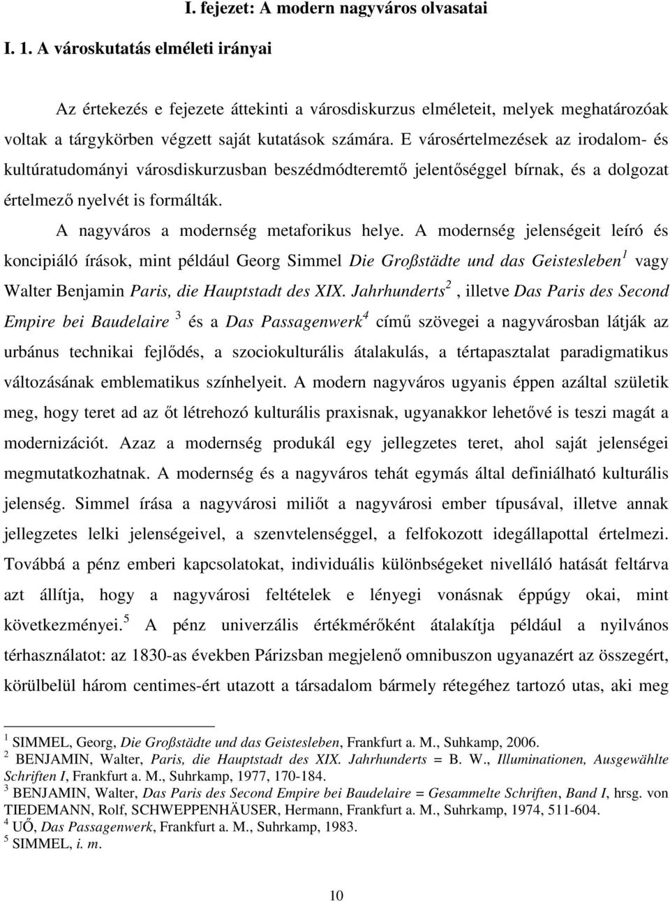 E városértelmezések az irodalom- és kultúratudományi városdiskurzusban beszédmódteremtő jelentőséggel bírnak, és a dolgozat értelmező nyelvét is formálták. A nagyváros a modernség metaforikus helye.