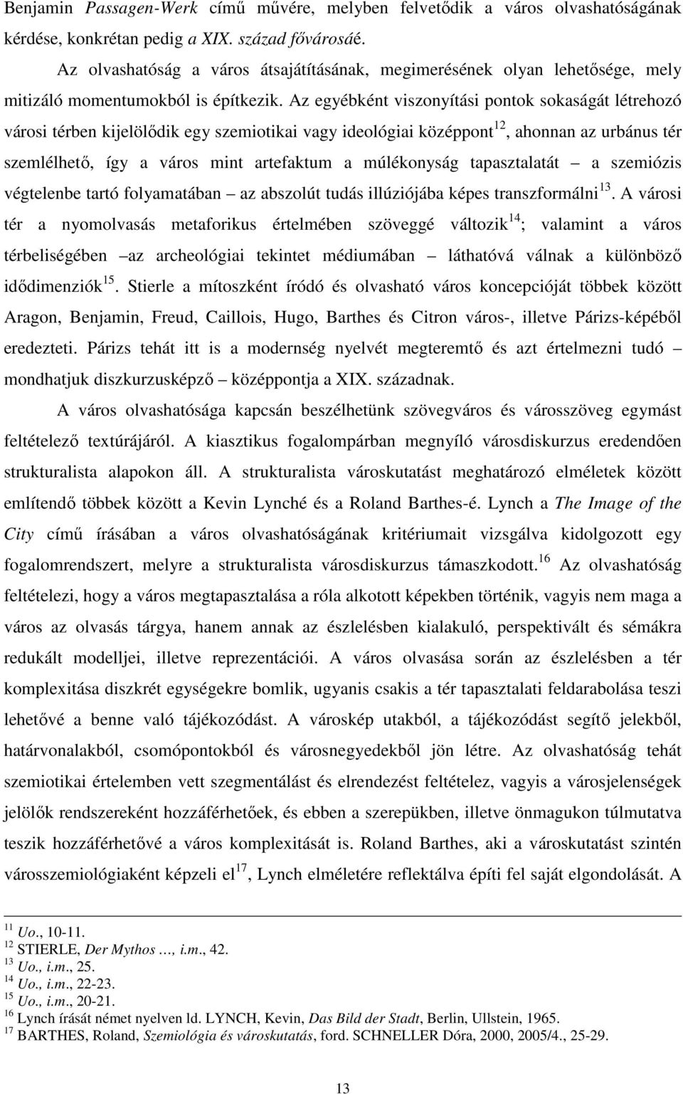 Az egyébként viszonyítási pontok sokaságát létrehozó városi térben kijelölődik egy szemiotikai vagy ideológiai középpont 12, ahonnan az urbánus tér szemlélhető, így a város mint artefaktum a