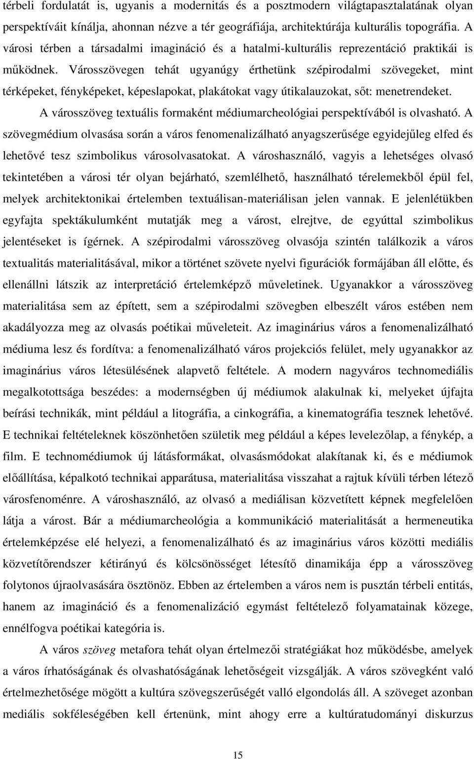 Városszövegen tehát ugyanúgy érthetünk szépirodalmi szövegeket, mint térképeket, fényképeket, képeslapokat, plakátokat vagy útikalauzokat, sőt: menetrendeket.