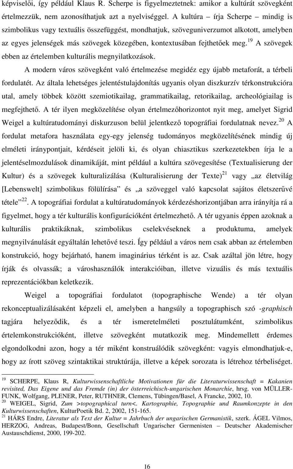 19 A szövegek ebben az értelemben kulturális megnyilatkozások. A modern város szövegként való értelmezése megidéz egy újabb metaforát, a térbeli fordulatét.