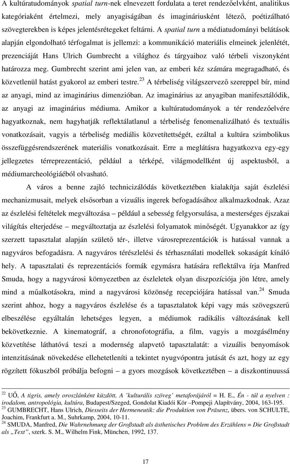 A spatial turn a médiatudományi belátások alapján elgondolható térfogalmat is jellemzi: a kommunikáció materiális elmeinek jelenlétét, prezenciáját Hans Ulrich Gumbrecht a világhoz és tárgyaihoz való