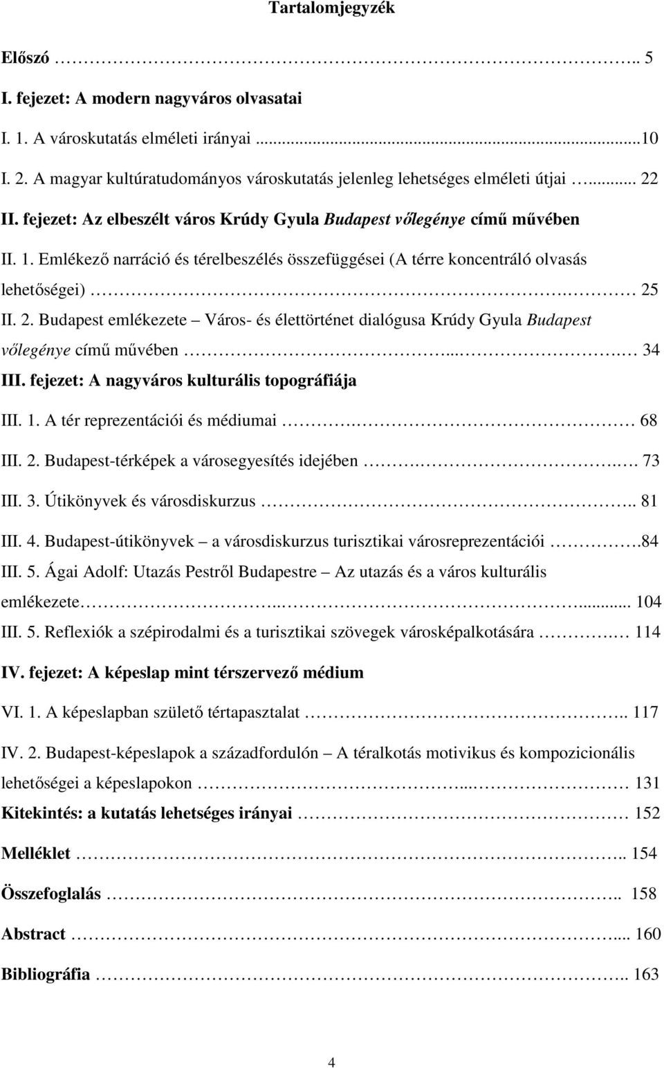 II. 2. Budapest emlékezete Város- és élettörténet dialógusa Krúdy Gyula Budapest vőlegénye című művében.... 34 III. fejezet: A nagyváros kulturális topográfiája III. 1.