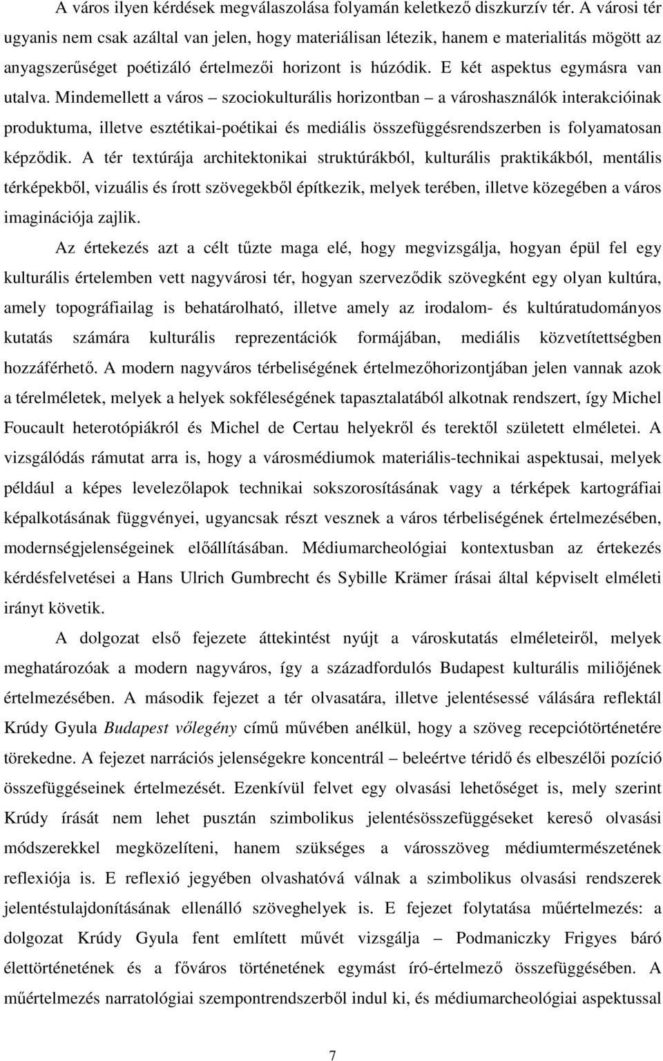 Mindemellett a város szociokulturális horizontban a városhasználók interakcióinak produktuma, illetve esztétikai-poétikai és mediális összefüggésrendszerben is folyamatosan képződik.