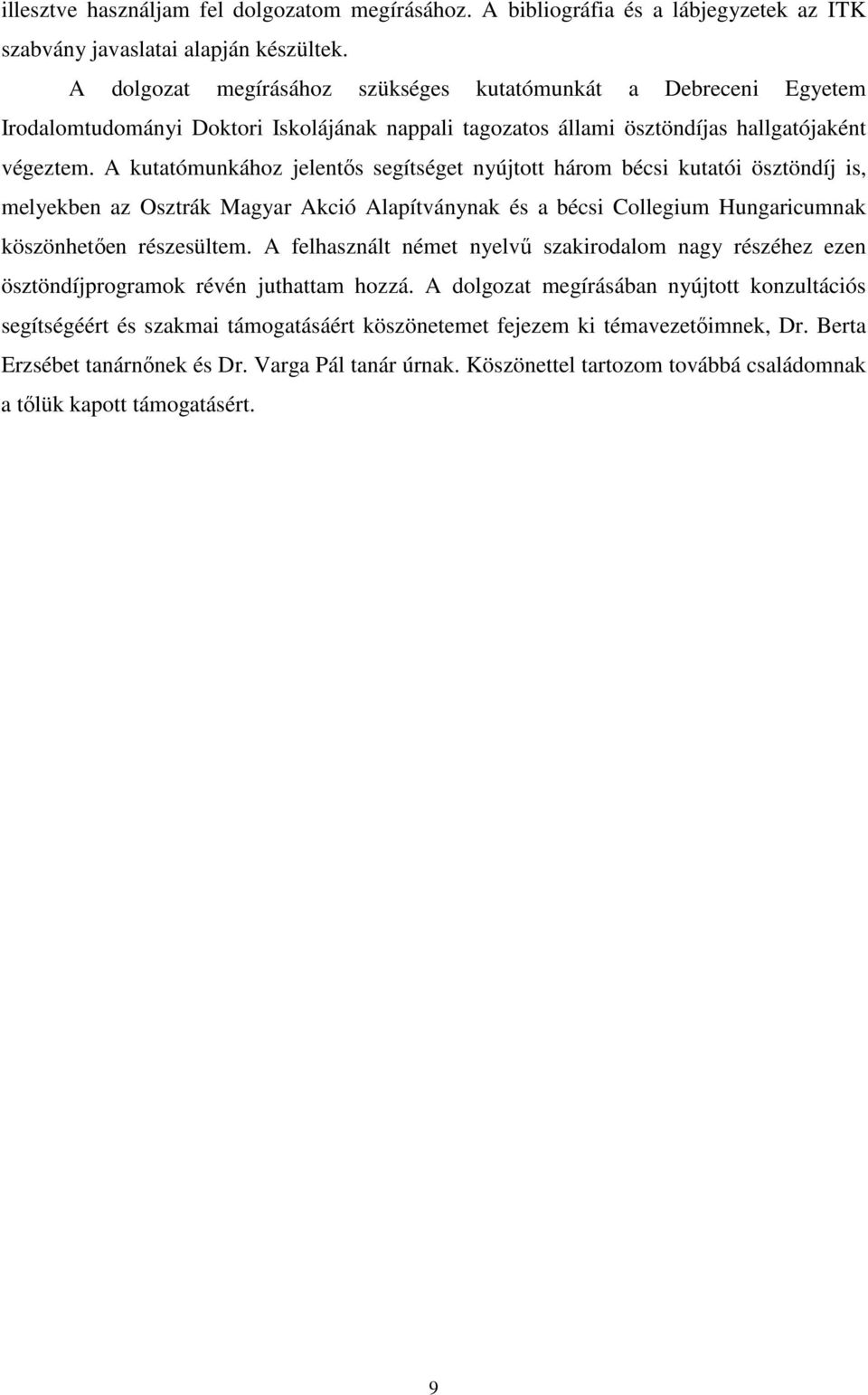 A kutatómunkához jelentős segítséget nyújtott három bécsi kutatói ösztöndíj is, melyekben az Osztrák Magyar Akció Alapítványnak és a bécsi Collegium Hungaricumnak köszönhetően részesültem.