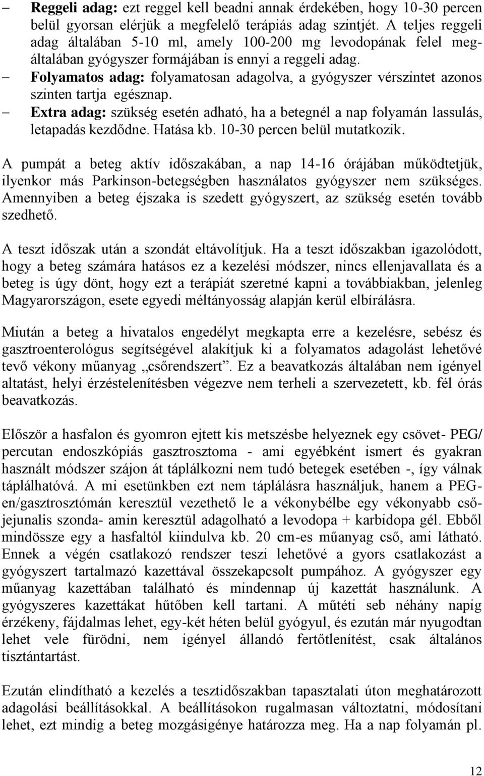 Folyamatos adag: folyamatosan adagolva, a gyógyszer vérszintet azonos szinten tartja egésznap. Extra adag: szükség esetén adható, ha a betegnél a nap folyamán lassulás, letapadás kezdődne. Hatása kb.